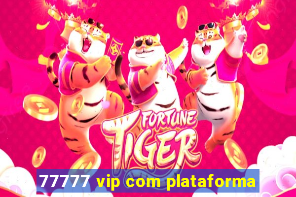 77777 vip com plataforma